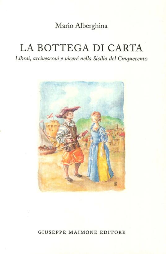 La bottega di carta. Librai, arcivescovi e viceré nella Sicilia del Cinquecento - Mario Alberghina - copertina