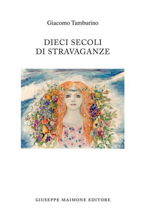 Dieci secoli di stravaganze - Giacomo Tamburino - copertina