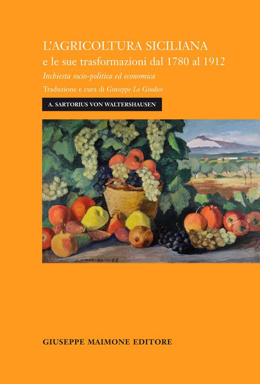 L' agricoltura siciliana e le sue trasformazioni dal 1780 al 1912. Inchiesta socio-politica ed economica - August Sartorius von Waltershausen - copertina