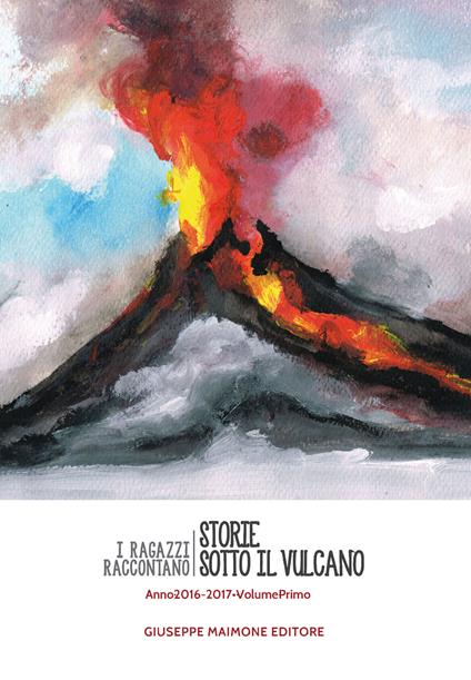 Storie sotto il vulcano. I ragazzi raccontano. Anno 2016-2017. Vol. 1 - copertina