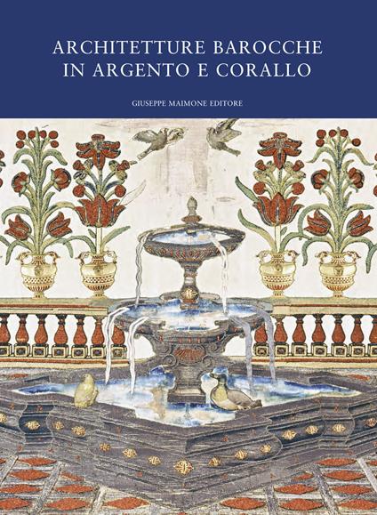 Architetture barocche in argento e corallo. Catalogo della mostra (Catania, 20 luglio-20 ottobre 2019) - copertina