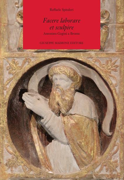 Facere laborare et sculpire. Antonino Gagini a Bronte - Raffaele Spitaleri - copertina