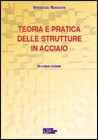 Teoria e pratica delle strutture in acciaio - Vincenzo Nunziata - copertina