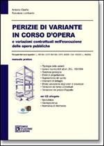 Perizie di variante in corso d'opera e variazioni contrattuali nell'esecuzione delle opere pubbliche. Con CD-ROM