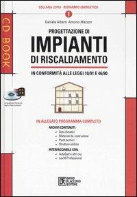 Progettazione di impianti di riscaldamento in conformità alle leggi 10/91 e 46/90. Con CD-ROM - Daniele Alberti,Antonio Mazzon - copertina