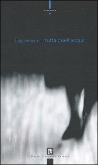 Tutta quell'acqua - Luigi Bernardi - copertina