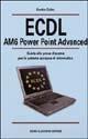ECDL AM6 Power Point Advanced. Guida alla prova d'esame per la patente europea di informatica