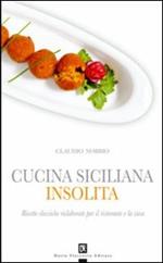 Cucina siciliana insolita. Ricette classiche rielaborate per il ristorante e la casa