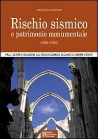 Libro Rischio sismico e patrimonio monumentale. Linee guida. Valutazione e riduzione del rischio sismico secondo le norme vigenti Leonardo Santoro