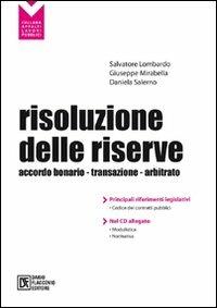 Risoluzione delle riserve. Accordo bonario. Transazione. Arbitrato. Con CD-ROM - Salvatore Lombardo,Giuseppe Mirabella,Daniela Salerno - copertina