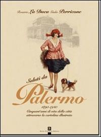 Saluti da Palermo. 1890-1940. Cinquant'anni di vita della città attraverso la cartolina illustrata - Rosario La Duca,Giulio Perricone - copertina