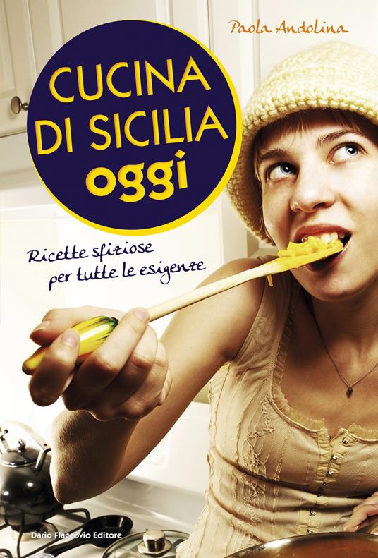 Cucina di Sicilia oggi. Ricette sfiziose per tutte le esigenze - Paola Andolina - ebook