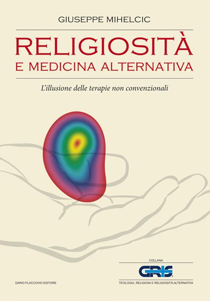 Religiosità e medicina alternativa. L'illusione delle terapie non convenzionali - Giuseppe Mihelcic - copertina