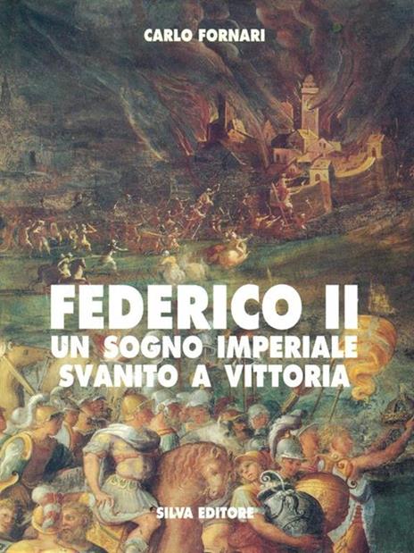 Federico II. Un sogno imperiale svanito a Vittoria - Carlo Fornari - 2