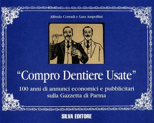 Compro dentiere usate. 100 anni di annunci economici e pubblicitari sulla «Gazzetta di Parma» - Alfredo Corradi,Lara Ampollini - copertina
