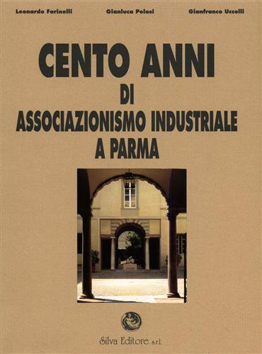 Cento anni di associazionismo industriale a Parma - Leonardo Farinelli,Gianluca Pelosi,Gianfranco Uccelli - copertina