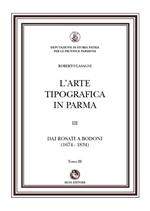 L'arte tipografica in Parma. Vol. 3/3: Dai Rosati a Bodoni (1674-1834)
