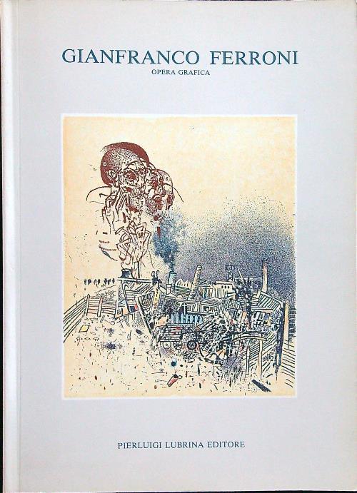 Gianfranco Ferroni. Opera grafica. Catalogo della mostra (Livorno, 24 giugno-15 luglio 1989)