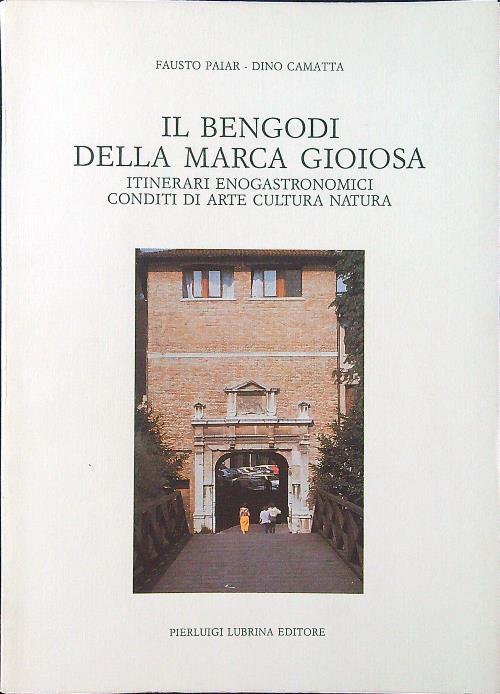 Il bengodi della Marca Gioiosa. Itinerari enogastronomici conditi di arte, cultura, natura