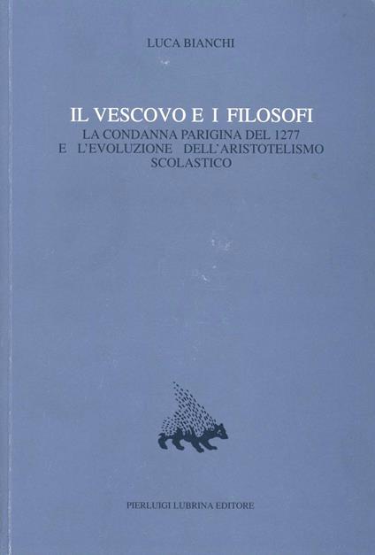 Il vescovo e i filosofi. La condanna parigina del 1277 e l'evoluzione dell'aristotelismo scolastico. Vol. 7 - Luca Bianchi - copertina