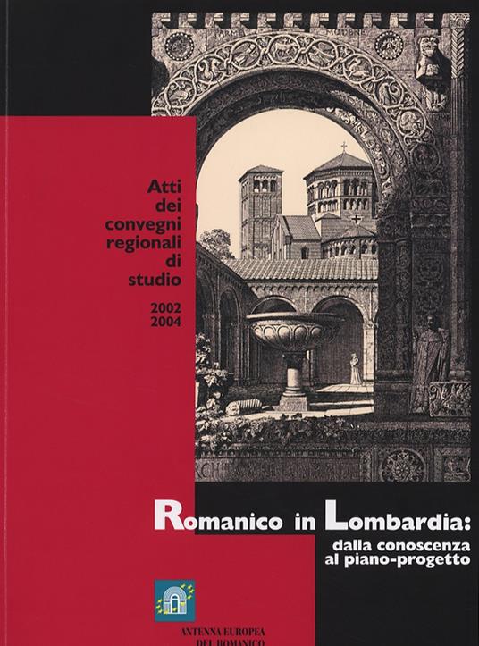 Romanico in Lombardia. Dalla conoscenza al piano-progetto. Atti dei Convegni regionali (2002-2004) - copertina