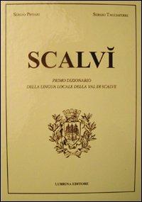 Scalvì. Primo dizionario della lingua locale della Val di Scalve. Oltre ventimila parole, detti, proverbi, modi di dire - Sergio Piffari,Sergio Tagliaferri,Roberto Invernici - copertina