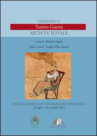 Omaggio a Tonino Guerra. Artista totale. Ediz. illustrata - Elisabetta Sgarbi,Mario Zanetti - copertina