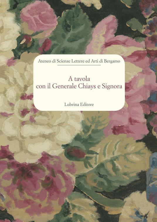 A tavola con il generale Chiays e signora - Nazzarina Invernizzi Acerbis,Donatella Moltrasio Venier,Marcello Puppi - copertina
