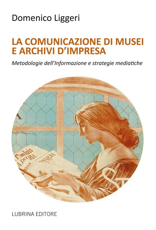 La comunicazione di musei e archivi d'impresa - Domenico Liggeri - copertina