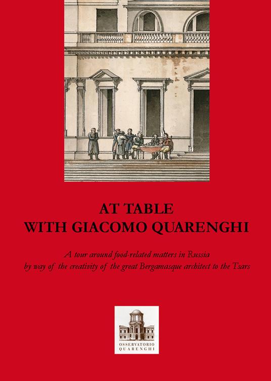 A tavola con Giacomo Quarenghi. Una passeggiata tra gli aspetti legati al cibo in Russia attraverso la creatività del grande architetto bergamasco... Ediz. inglese - Piervaleriano Angelini,Rosanna Casari,Maria Chiara Pesenti - copertina