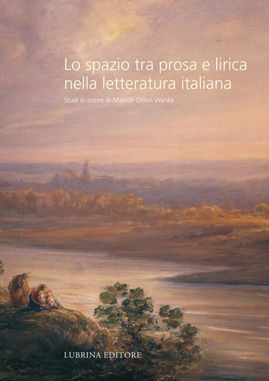 Lo spazio tra prosa e lirica nella letteratura italiana. Studi in onore di Matilde Dillon Wanke - copertina