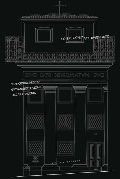 Lo specchio attraversato. Francesco Pedrini. Giovanni De Lazzari, Oscar Giaconia. Ediz. illustrata - Claudia Santeroni - copertina