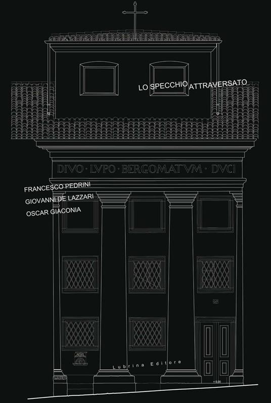 Lo specchio attraversato. Francesco Pedrini. Giovanni De Lazzari, Oscar Giaconia. Ediz. illustrata - Claudia Santeroni - copertina