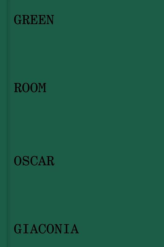 Oscar Giaconia. Green room. Catalogo della mostra (Bergamo, 14 maggio-12 giugno 2016). Ediz. italiana e inglese - Stefano Raimondi,Mauro Zanchi,Andrea Zucchinali - copertina