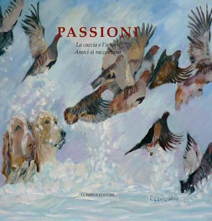 Passioni. La caccia e l'amore. Amici si raccontano - copertina