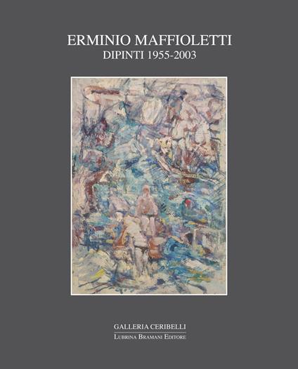 Erminio Maffioletti. Dipinti 1955-2003 - Fabrizio D'Amico,Anna Maria Spreafico - copertina
