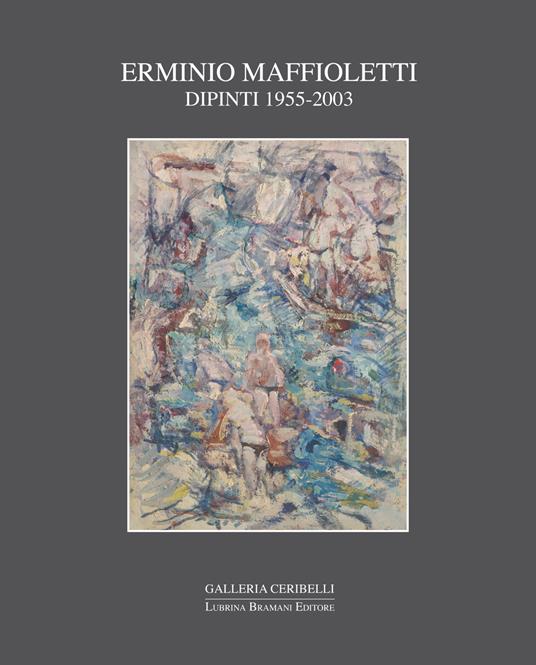 Erminio Maffioletti. Dipinti 1955-2003 - Fabrizio D'Amico,Anna Maria Spreafico - copertina
