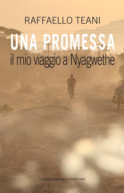 Una promessa. Il mio viaggio a Nyagwethe - Raffaello Teani - copertina