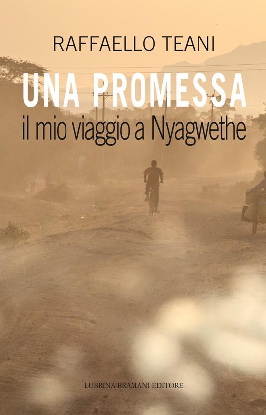 Una promessa. Il mio viaggio a Nyagwethe - Raffaello Teani - copertina