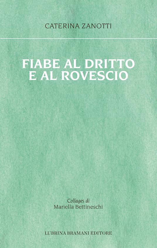 Fiabe al dritto e al rovescio. Le storie che mi è capitato di vivere, le fiabe che avrei voluto ascoltare - Caterina Zanotti,Mariella Bettineschi - copertina