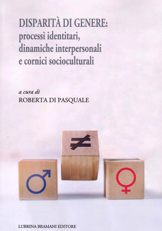 Disparità di genere: processi identitari, dinamiche interpersonali e cornici socioculturali - Roberta Di Pasquale - copertina