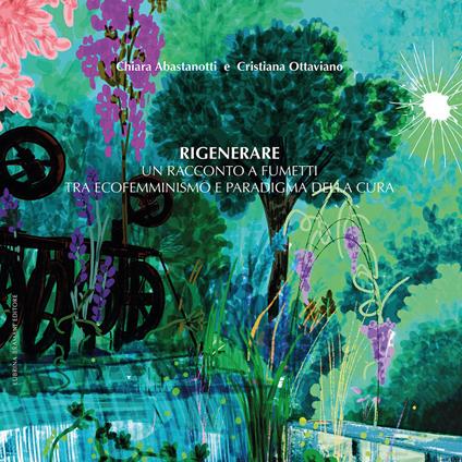 Rigenerare. Un racconto a fumetti tra ecofemminismo e paradigma della cura. Ediz. integrale - Cristiana Ottaviano,Chiara Abastanotti - copertina