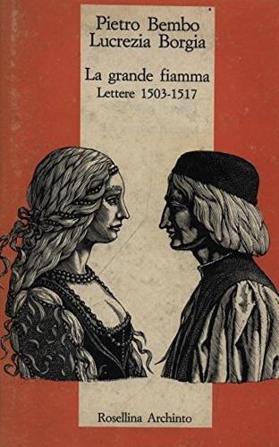 La grande fiamma - Pietro Bembo,Lucrezia Borgia - copertina