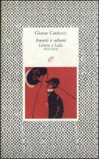 Amarti è odiarti. Lettere a Lidia (1872-1878) - Giosuè Carducci - copertina