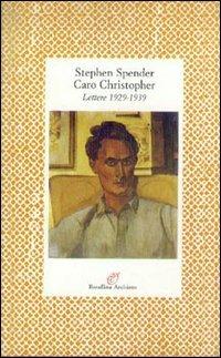 Caro Christopher. Lettere a Christopher Isherwood (1929-1939) - Stephen Spender - copertina