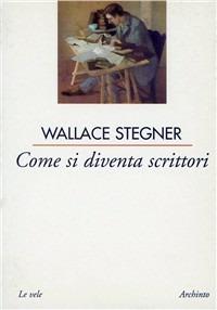 Come si diventa scrittori - Wallace Stegner - copertina
