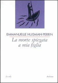 La morte spiegata a mia figlia - Emmanuelle Huisman-Perrin - copertina