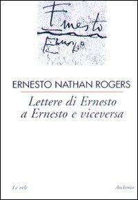 Lettere di Ernesto a Ernesto e viceversa - Ernesto N. Rogers - copertina