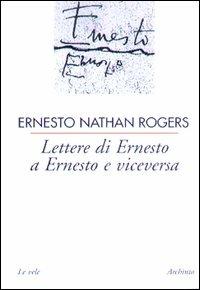 Lettere di Ernesto a Ernesto e viceversa - Ernesto N. Rogers - copertina