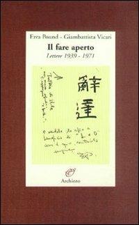Il fare aperto. Lettere 1939-1971 - Ezra Pound,Giambattista Vicari - copertina